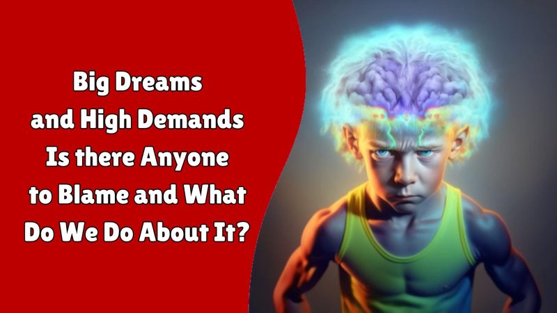 Big Dreams and High Demands, Is there Anyone to Blame and What Do We Do About It?